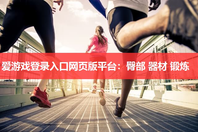 爱游戏登录入口网页版平台：臀部 器材 锻炼