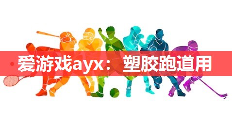 爱游戏ayx：塑胶跑道用